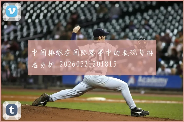 中国排球在国际赛事中的表现与排名分析_20260521201815